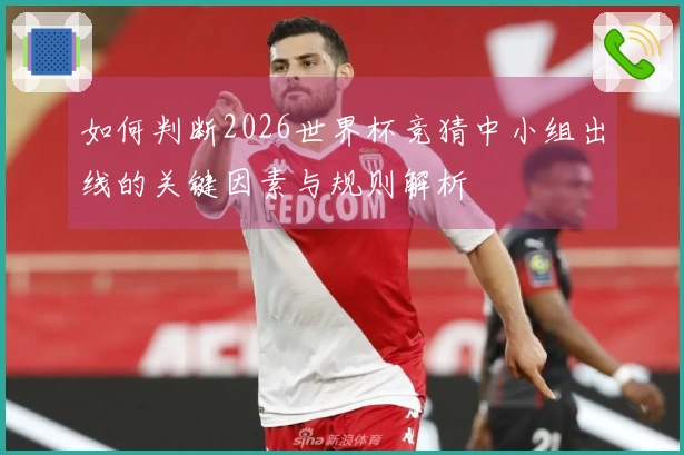 如何判断2026世界杯竞猜中小组出线的关键因素与规则解析