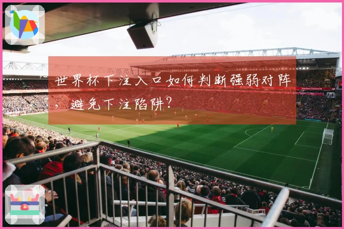 世界杯下注入口如何判断强弱对阵，避免下注陷阱？