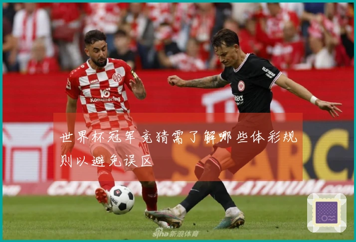 世界杯冠军竞猜需了解哪些体彩规则以避免误区